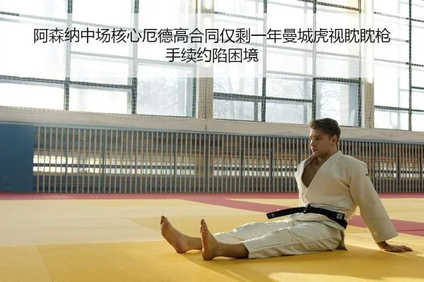 阿森纳中场核心厄德高合同仅剩一年曼城虎视眈眈枪手续约陷困境